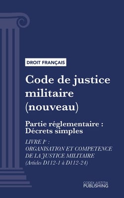 Code de justice militaire - Partie réglementaire : Décrets simples. - Livre I : organisation et competence de la justice militaire (droit français)