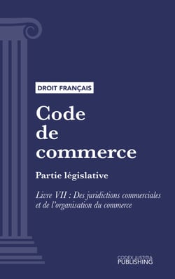 Code de commerce - Partie législative - Livre VII : Des juridictions commerciales et de l'organisation du commerce (droit français)