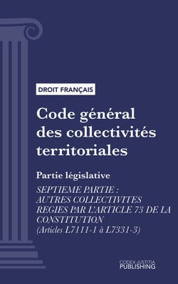 Code général des collectivités territoriales - Partie législative - Septième partie : Autres collectivités régies par l'article 73 de la constitution (droit français)