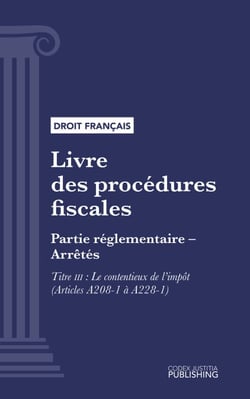 Livre des procédures fiscales - Partie réglementaire - Arrêtés. - Troisième partie : Partie réglementaire, arrêtés. - Titre III : Le contentieux de l'impôt (droit français)