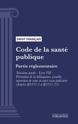 Code de la santé publique - Partie réglementaire - Troisième partie : Lutte contre les maladies et dépendances. - Livre VII : Prévention de la délinquance sexuelle, injonction de soins et suivi socio-judiciaire (droit français)