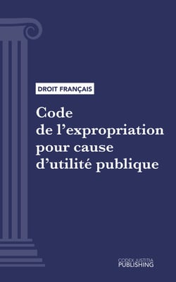 Code de l'expropriation pour cause d'utilité publique - Code intégral (droit français)