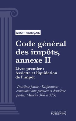 Code général des impôts, annexe II - Livre premier : Assiette et liquidation de l'impôt. - Troisième partie : Dispositions communes aux première et deuxième parties (droit français)