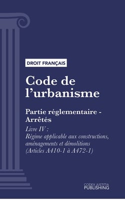 Code de l'urbanisme - Partie réglementaire - Arrêtés. - Livre IV : Régime applicable aux constructions, aménagements et démolitions (droit français)