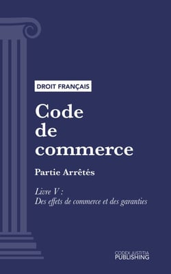 Code de commerce - Partie Arrêtés - Livre V : Des effets de commerce et des garanties (droit français)
