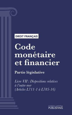 Code monétaire et financier - Partie législative - Livre VII : Dispositions relatives à l'outre-mer (droit français)