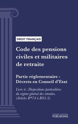 Code des pensions civiles et militaires de retraite - Partie réglementaire - Décrets en Conseil d'Etat. - Livre II : Dispositions particulières du régime général des retraites (droit français)