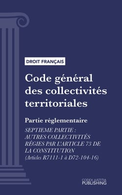 Code général des collectivités territoriales - Partie réglementaire - Septième partie : Autres collectivités régies par l'article 73 de la constitution (droit français)