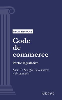 Code de commerce - Partie législative - Livre V : Des effets de commerce et des garanties (droit français)