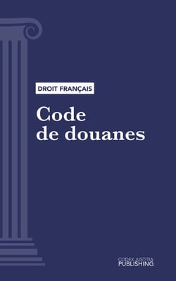 Code des douanes - Code intégral (droit français)