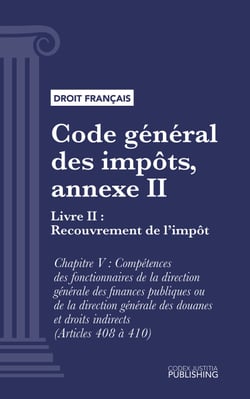 Code général des impôts, annexe II - Livre II : Recouvrement de l'impôt. - Chapitre V : Compétences des fonctionnaires de la direction générale des finances publiques ou de la direction générale des douanes et droits indirects (droit français)