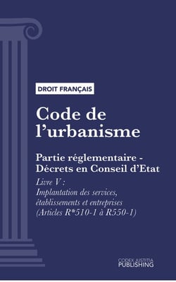 Code de l'urbanisme - Partie réglementaire - Décrets en Conseil d'Etat. - Livre V : Implantation des services, établissements et entreprises (droit français)