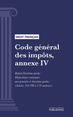 Code général des impôts, annexe IV - Livre premier : Assiette et liquidation de l'impôt. - Troisième partie : Dispositions communes aux première et deuxième parties (droit français)