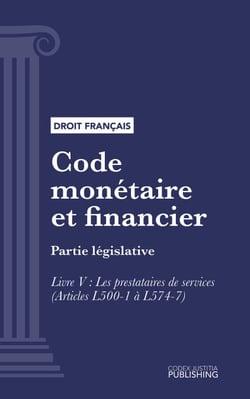 Code monétaire et financier - Partie législative - Livre V : Les prestataires de services (droit français)