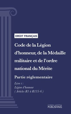 Code de la Légion d'honneur, de la Médaille militaire et de l'ordre national du Mérite - Partie réglementaire - Décrets en Conseil d'Etat. - Livre I : Légion d'honneur (droit français)