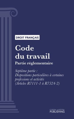 Code du travail - Partie réglementaire - Septième partie : Dispositions particulières à certaines professions et activités (droit français)