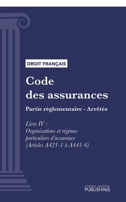 Code des assurances - Partie réglementaire - Arrêtés. Livre IV : Organisations et régimes particuliers d'assurance (droit français)