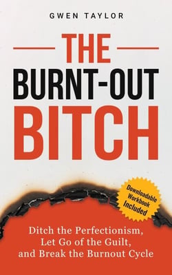 The Burnt-Out Bitch: Ditch the Perfectionism, Let Go of the Guilt, and Break the Burn Out Cycle