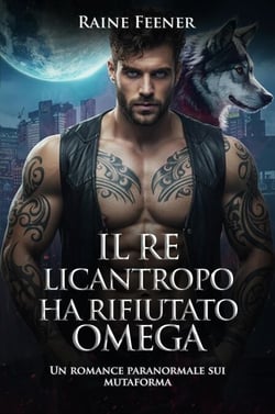 Il Re Licantropo ha rifiutato Omega: Un romance paranormale sui mutaforma