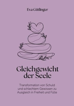 Das Gleichgewicht der Seele - Transformation von Schuld und schlechtem Gewissen zu Ausgleich in Freiheit und Fülle