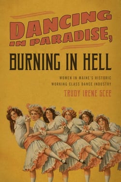 Dancing in Paradise, Burning in Hell - Women in Maine's Historic Working Class Dance Industry