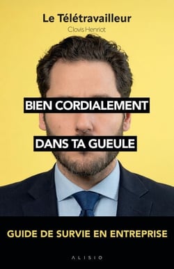Bien cordialement : Dans ta gueule - Guide de survie en entreprise