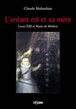 L'enfant roi et sa mère - Louis XIII et Marie de Médicis