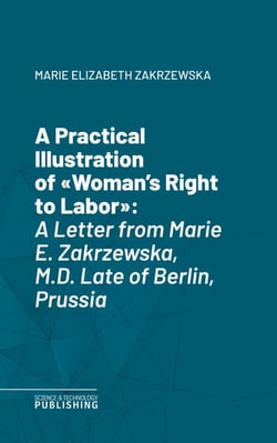 A Practical Illustration of "Woman's Right to Labor" - A Letter from Marie E. Zakrzewska, M.D. Late of Berlin, Prussia