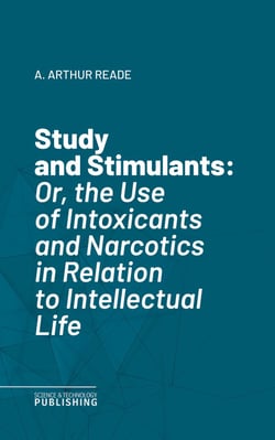 Study and Stimulants - Or, the Use of Intoxicants and Narcotics in Relation to Intellectual Life