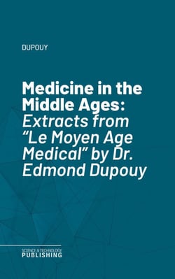 Medicine in the Middle Ages - Extracts from "Le Moyen Age Medical" by Dr. Edmond Dupouy
