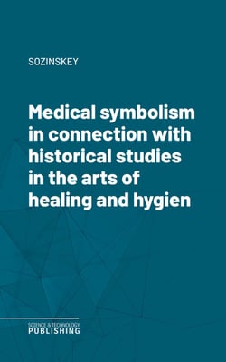 Medical symbolism in connection with historical studies in the arts of healing and hygiene