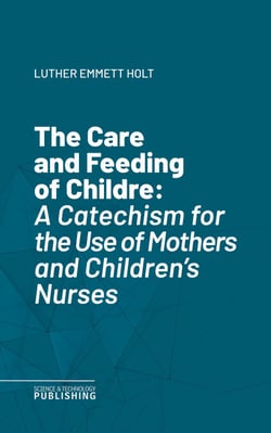 The Care and Feeding of Childre - A Catechism for the Use of Mothers and Children's Nurses