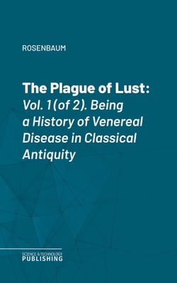 The Plague of Lust - Vol. 1 (of 2). Being a History of Venereal Disease in Classical Antiquity