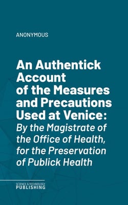 An Authentick Account of the Measures and Precautions Used at Venice - By the Magistrate of the Office of Health, for the Preservation of Publick Health