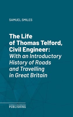 The Life of Thomas Telford, Civil Engineer - With an Introductory History of Roads and Travelling in Great Britain