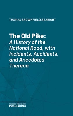 The Old Pike - A History of the National Road, with Incidents, Accidents, and Anecdotes Thereon