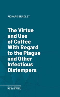The Virtue and Use of Coffee With Regard to the Plague and Other Infectious Distempers