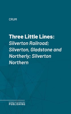 Three Little Lines - Silverton Railroad; Silverton, Gladstone and Northerly; Silverton Northern