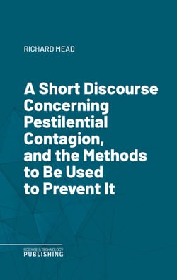 A Short Discourse Concerning Pestilential Contagion, and the Methods to Be Used to Prevent It