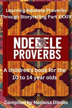 Learning Ndebele Proverbs Through Storytelling Part XXXIV