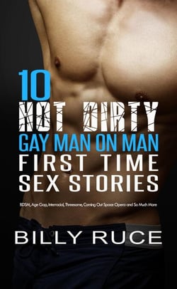10 Hot Dirty Gay Man on Man First Time Sex Stories: BDSM, Age Gap, Interracial, Threesome, Coming Out, Space Opera and So Much More