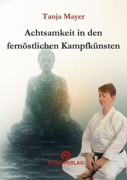 Achtsamkeit in den fernöstlichen Kampfkünsten - Praktische Achtsamkeit, innere Balance und Präsenz in der Kampfkunst