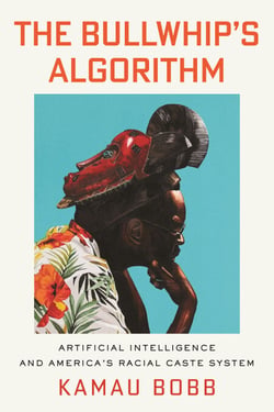 The Bullwhip's Algorithm - Artificial Intelligence and America's Racial Caste System