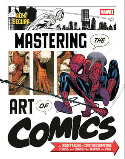 Marvel's Mastering the Art of Comics - An Insider's Guide to Creating Characters, Stories, and Comics That Leap Off the Page