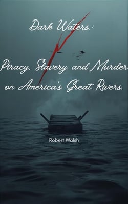 Dark Waters: Piracy, Slavery and Murder on America's Great Rivers.: