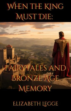 When the King Must Die: Fairy Tales and Bronze Age Memory - Beneath the Ancient World: Strategic Readings of Ancient Texts, #3