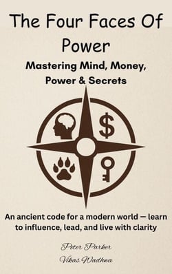 The Four Faces of Power - Mastering Mind, Money, Power &amp; Secrets : An ancient code for a modern world — learn to influence, lead, and live with clarity.