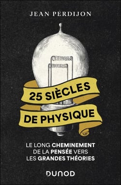 25 siècles de physique - Le long cheminement de la pensée vers les grandes théories