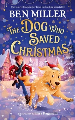 The Dog Who Saved Christmas - A festive family blockbuster from million-copy bestselling storyteller Ben Miller