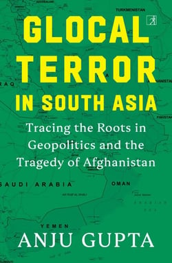 Glocal Terror in South Asia - Tracing the Roots in Geopolitics and the Tragedy of Afghanistan